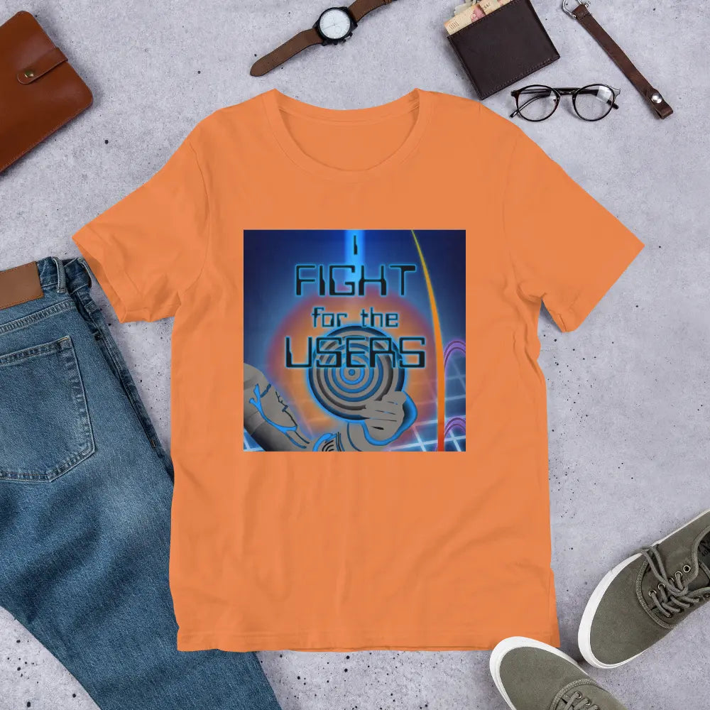 I Fight For The Users Unisex T-shirt in Burnt Orange